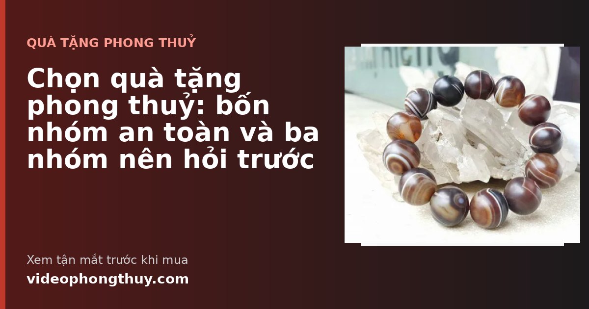Chọn quà tặng phong thuỷ: bốn nhóm an toàn và ba nhóm nên hỏi trước