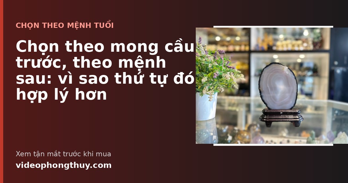 Chọn theo mong cầu trước, theo mệnh sau: vì sao thứ tự đó hợp lý hơn