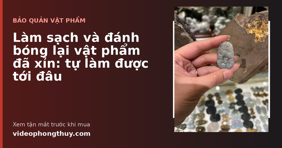 Làm sạch và đánh bóng lại vật phẩm đã xỉn: tự làm được tới đâu