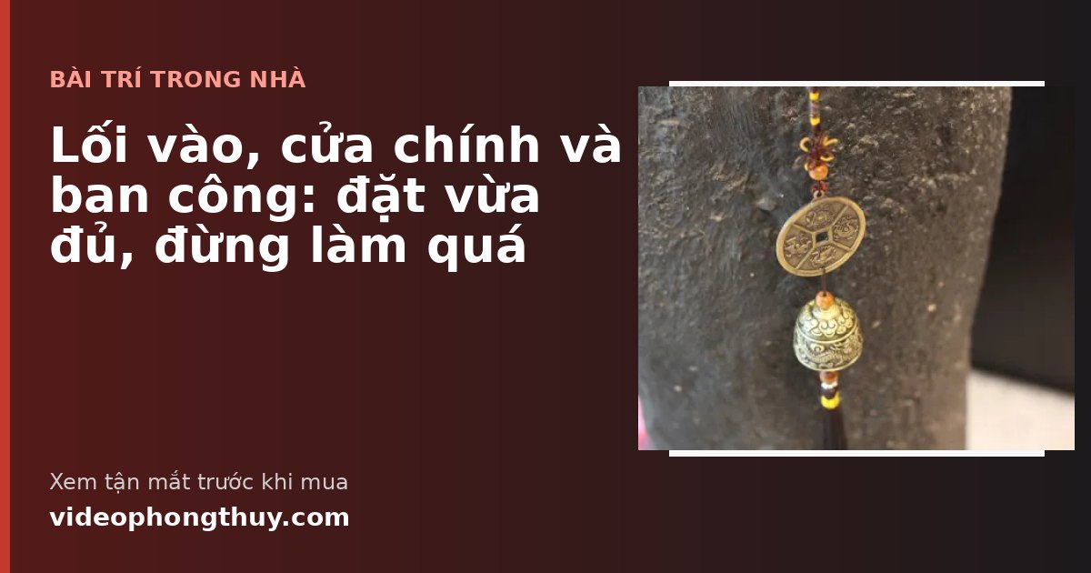 Lối vào, cửa chính và ban công: đặt vừa đủ, đừng làm quá