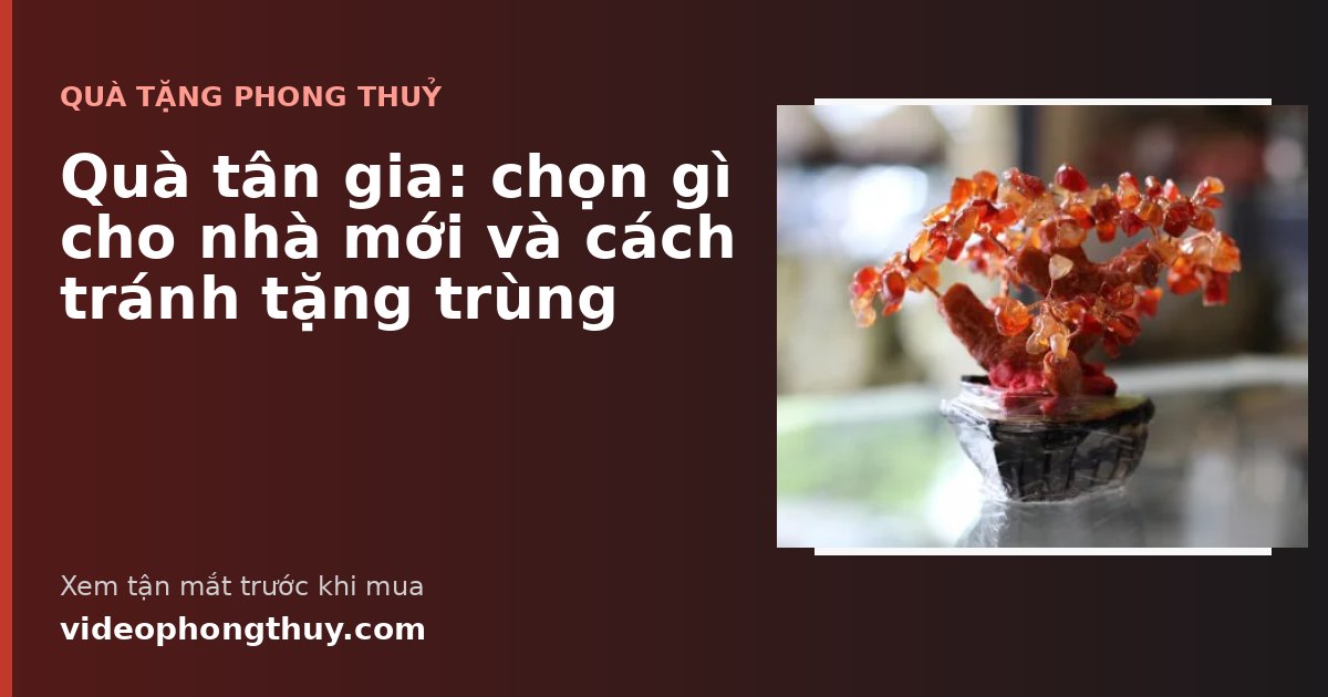 Quà tân gia: chọn gì cho nhà mới và cách tránh tặng trùng