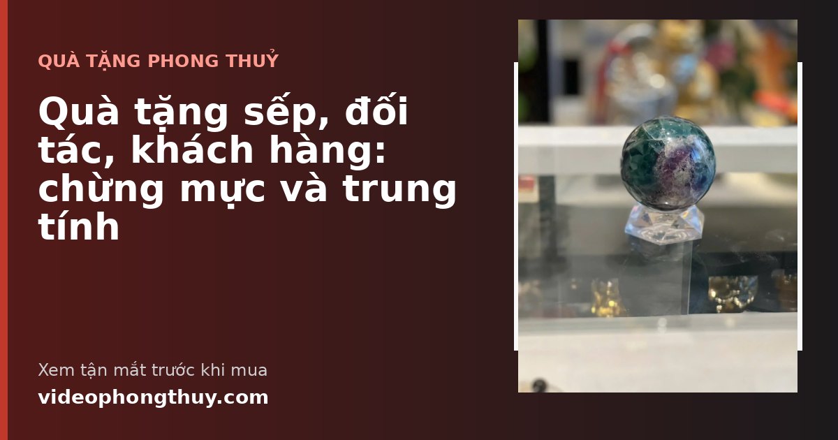 Quà tặng sếp, đối tác, khách hàng: chừng mực và trung tính