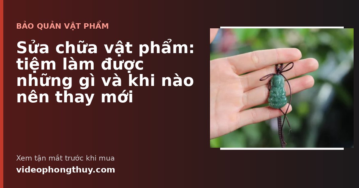 Sửa chữa vật phẩm: tiệm làm được những gì và khi nào nên thay mới