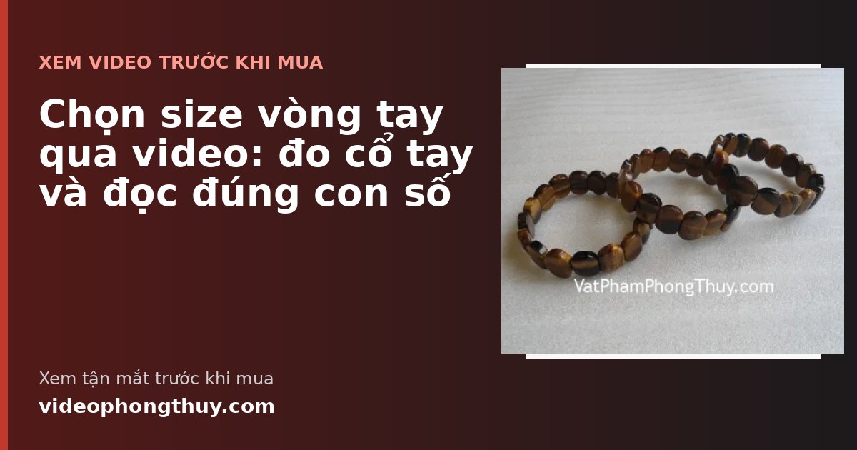 Chọn size vòng tay qua video: đo cổ tay và đọc đúng con số
