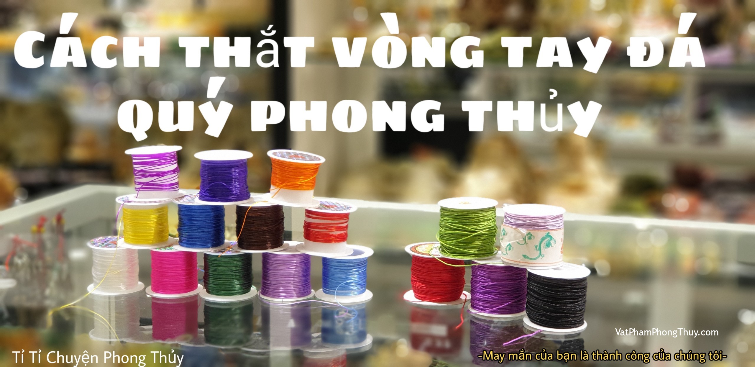 Cách Thắt Vòng Tay Đá Quý siêu chắc chắn, siêu bền, đẹp không cưỡng nổi-[Tỉ Tỉ Chuyện Phong Thủy]